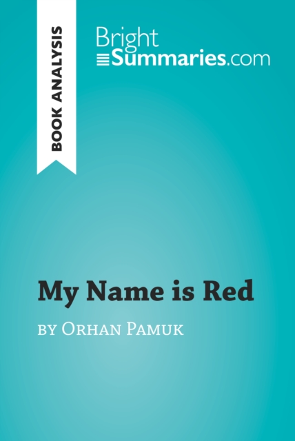 My Name is Red by Orhan Pamuk (Book Analysis) : Detailed Summary, Analysis and Reading Guide, EPUB eBook