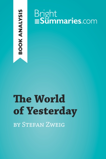 The World of Yesterday by Stefan Zweig (Book Analysis) : Detailed Summary, Analysis and Reading Guide, EPUB eBook