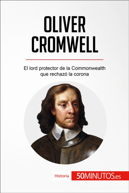 Oliver Cromwell : El lord protector de la Commonwealth que rechazo la corona, EPUB eBook