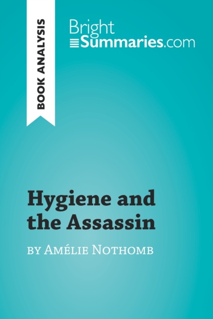 Hygiene and the Assassin by Amelie Nothomb (Book Analysis) : Detailed Summary, Analysis and Reading Guide, EPUB eBook