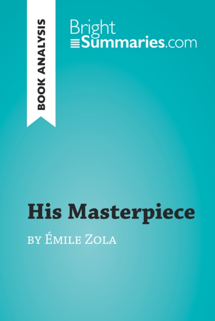 His Masterpiece by Emile Zola (Book Analysis) : Detailed Summary, Analysis and Reading Guide, EPUB eBook