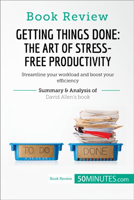 Book Review: Getting Things Done: The Art of Stress-Free Productivity by David Allen : Streamline your workload and boost your efficiency, EPUB eBook