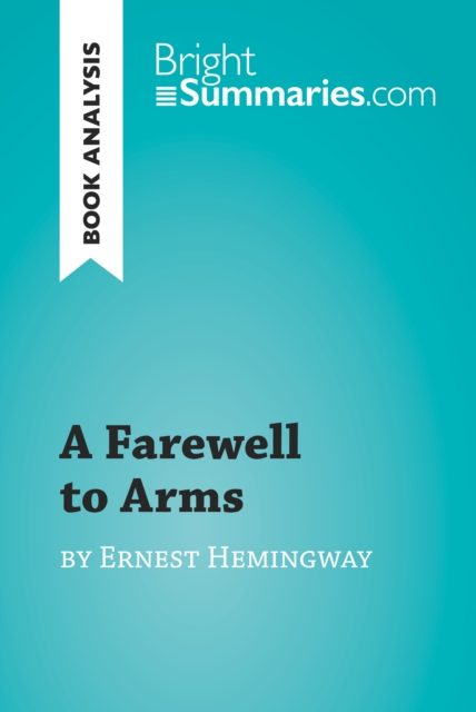 A Farewell to Arms by Ernest Hemingway (Book Analysis) : Detailed Summary, Analysis and Reading Guide, EPUB eBook