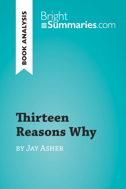 Thirteen Reasons Why by Jay Asher (Book Analysis) : Detailed Summary, Analysis and Reading Guide, EPUB eBook