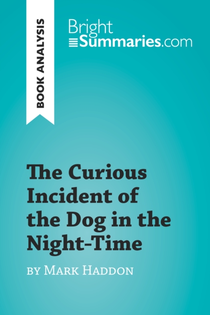 The Curious Incident of the Dog in the Night-Time by Mark Haddon (Book Analysis) : Detailed Summary, Analysis and Reading Guide, EPUB eBook