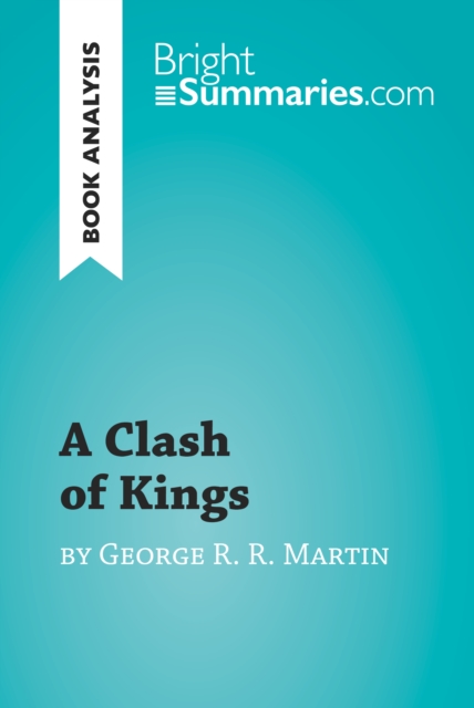 A Clash of Kings by George R. R. Martin (Book Analysis) : Detailed Summary, Analysis and Reading Guide, EPUB eBook