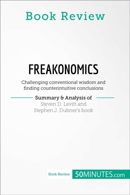 Book Review: Freakonomics by Steven D. Levitt and Stephen J. Dubner : Challenging conventional wisdom and finding counterintuitive conclusions, EPUB eBook