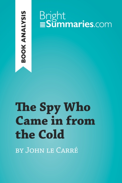 The Spy Who Came in from the Cold by John le Carre (Book Analysis) : Detailed Summary, Analysis and Reading Guide, EPUB eBook