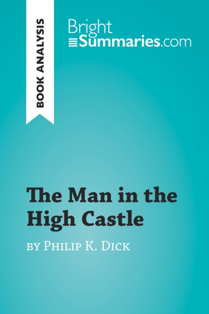 The Man in the High Castle by Philip K. Dick (Book Analysis) : Detailed Summary, Analysis and Reading Guide, EPUB eBook