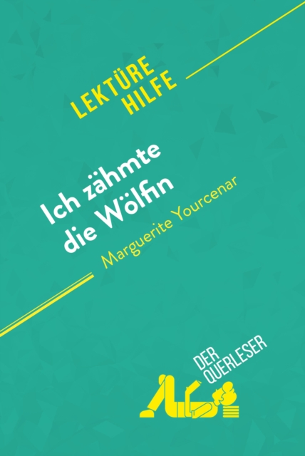 Ich zahmte die Wolfin von Marguerite Yourcenar (Lekturehilfe) : Detaillierte Zusammenfassung, Personenanalyse und Interpretation, EPUB eBook