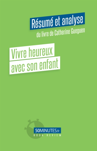 Vivre heureux avec son enfant (Resume et analyse du livre de Catherine Gueguen), EPUB eBook