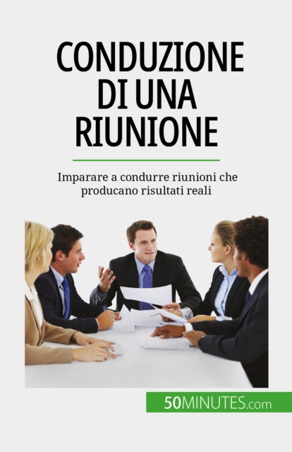 Conduzione di una riunione : Imparare a condurre riunioni che producano risultati reali, EPUB eBook