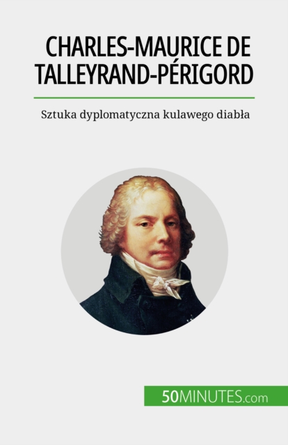 Charles-Maurice de Talleyrand-Perigord : Sztuka dyplomatyczna kulawego diabla, EPUB eBook