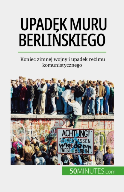 Upadek muru berlinskiego : Koniec zimnej wojny i upadek rezimu komunistycznego, EPUB eBook