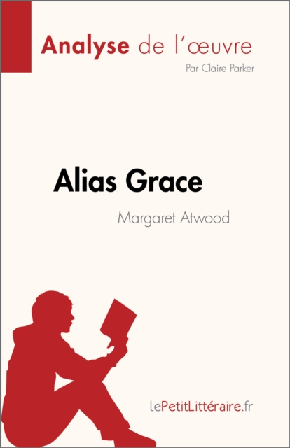Alias Grace de Margaret Atwood (Analyse de l'œuvre) : Resume complet et analyse detaillee de l'œuvre, EPUB eBook