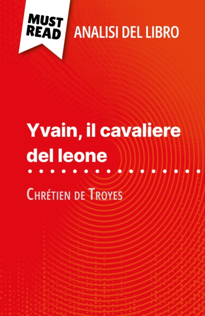 Yvain, il cavaliere del leone di Chretien de Troyes (Analisi del libro) : Analisi completa e sintesi dettagliata del lavoro, EPUB eBook
