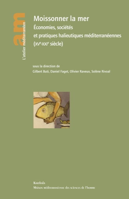 Moissonner la mer : Economies, societes et pratiques halieutiques mediterraneennes (XVe-XXIe siecle), PDF eBook