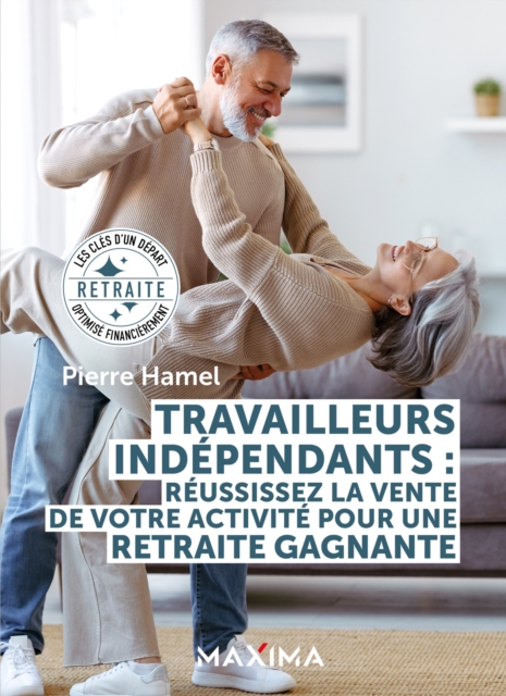 Travailleurs independants : reussissez la vente de votre activite pour une retraite gagnante : Les cles d'un depart a la retraite optimise financierement, EPUB eBook