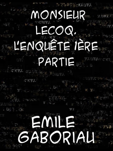 Monsieur Lecoq - Volume 1  L'enquete, EPUB eBook