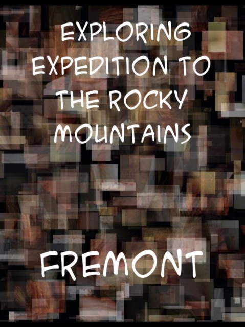 The Exploring Expedition to the Rocky Mountains, Oregon and California  To which is Added a Description of the Physical Geography of California, with, EPUB eBook