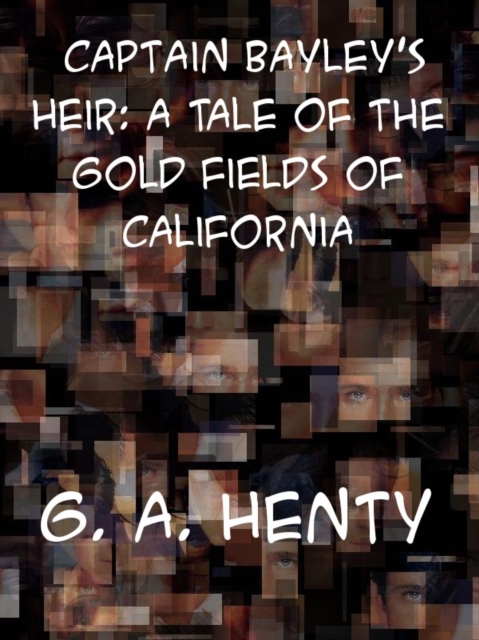 Captain Bayley's Heir: A Tale of the Gold Fields of California, EPUB eBook