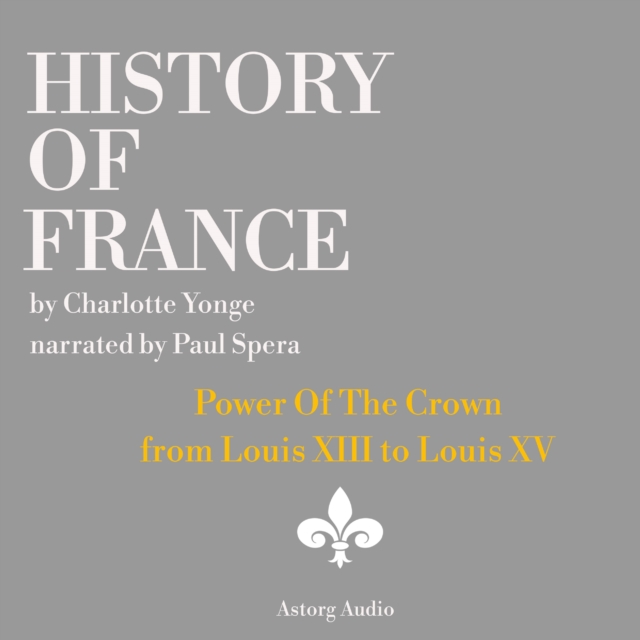 History of France - Power Of The Crown : from Louis XIII to Louis XV, eAudiobook MP3 eaudioBook