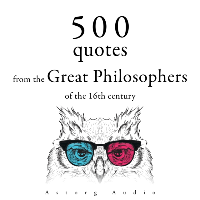 500 Quotations from the Great Philosophers of the 16th Century : integrale, eAudiobook MP3 eaudioBook