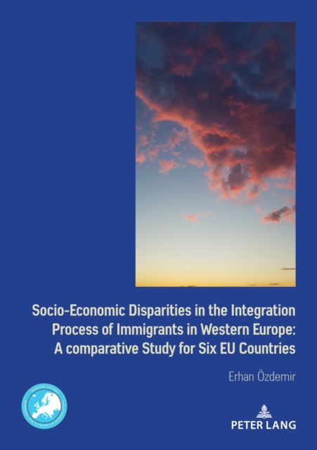 Socio-Economic Disparities in the Integration Process of Immigrants in Western Europe : A Comparative Study for Six EU Countries, EPUB eBook