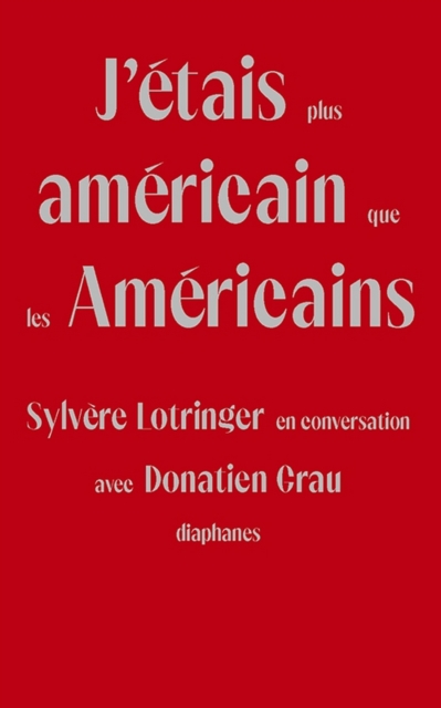 J'etais plus americain que les Americains : Sylvere Lotringer en conversation avec Donatien Grau, EPUB eBook