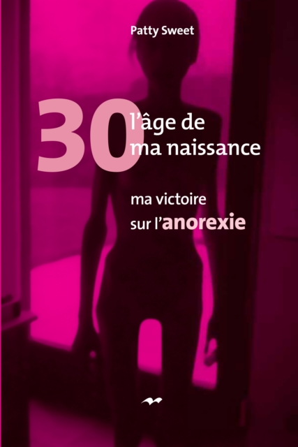 30, l'age de ma naissance : Ma victoire sur l'anorexie, EPUB eBook