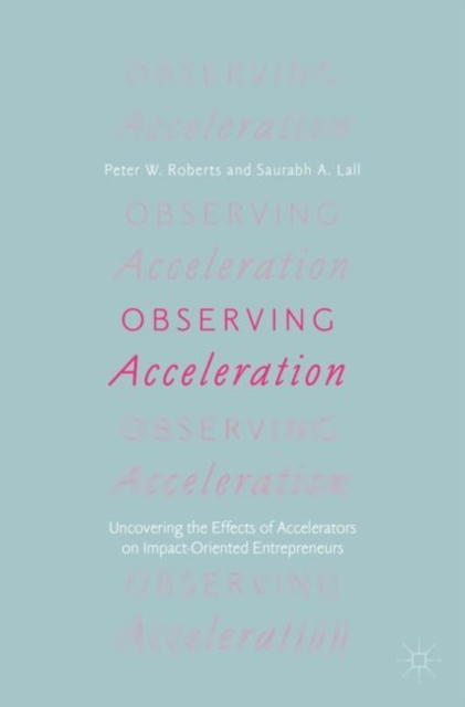 Observing Acceleration : Uncovering the Effects of Accelerators on Impact-Oriented Entrepreneurs, EPUB eBook