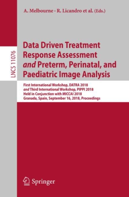 Data Driven Treatment Response Assessment and Preterm, Perinatal, and Paediatric Image Analysis : First International Workshop, DATRA 2018 and Third International Workshop, PIPPI 2018, Held in Conjunc, EPUB eBook
