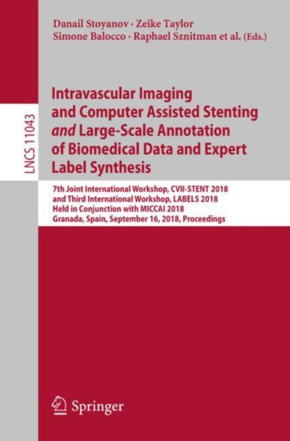 Intravascular Imaging and Computer Assisted Stenting and Large-Scale Annotation of Biomedical Data and Expert Label Synthesis : 7th Joint International Workshop, CVII-STENT 2018 and Third Internationa, EPUB eBook