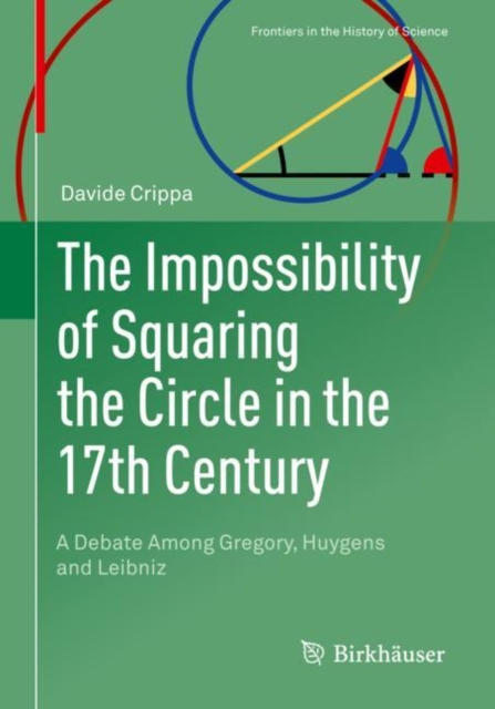The Impossibility of Squaring the Circle in the 17th Century : A Debate Among Gregory, Huygens and Leibniz, EPUB eBook