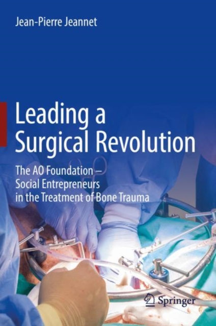 Leading a Surgical Revolution : The AO Foundation - Social Entrepreneurs in the Treatment of Bone Trauma, EPUB eBook