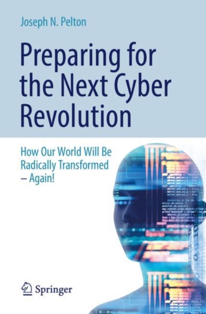 Preparing for the Next Cyber Revolution : How Our World Will Be Radically Transformed-Again!, EPUB eBook