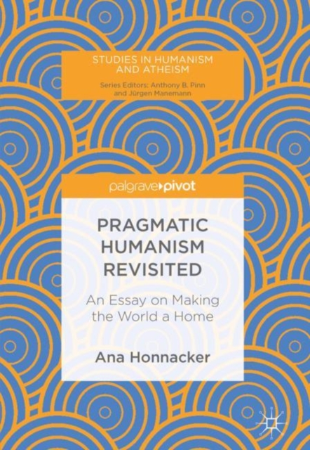 Pragmatic Humanism Revisited : An Essay on Making the World a Home, EPUB eBook