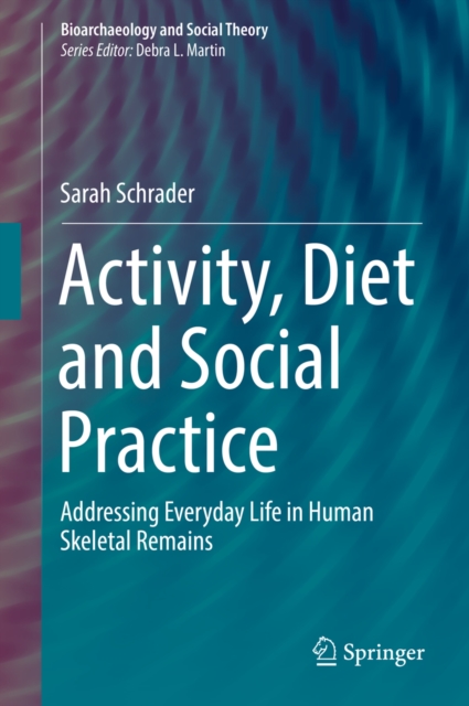 Activity, Diet and Social Practice : Addressing Everyday Life in Human Skeletal Remains, EPUB eBook