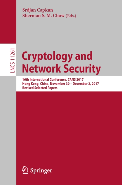 Cryptology and Network Security : 16th International Conference, CANS 2017, Hong Kong, China, November 30-December 2, 2017, Revised Selected Papers, EPUB eBook