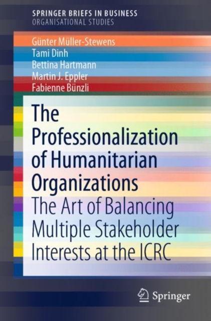 The Professionalization of Humanitarian Organizations : The Art of Balancing Multiple Stakeholder Interests at the ICRC, EPUB eBook