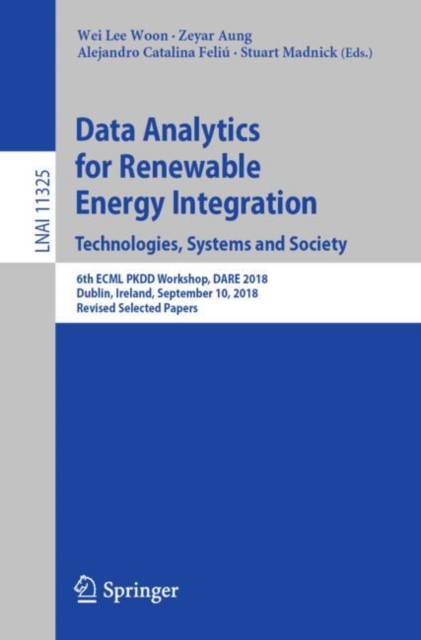 Data Analytics for Renewable Energy Integration. Technologies, Systems and Society : 6th ECML PKDD Workshop, DARE 2018, Dublin, Ireland, September 10, 2018, Revised Selected Papers, EPUB eBook