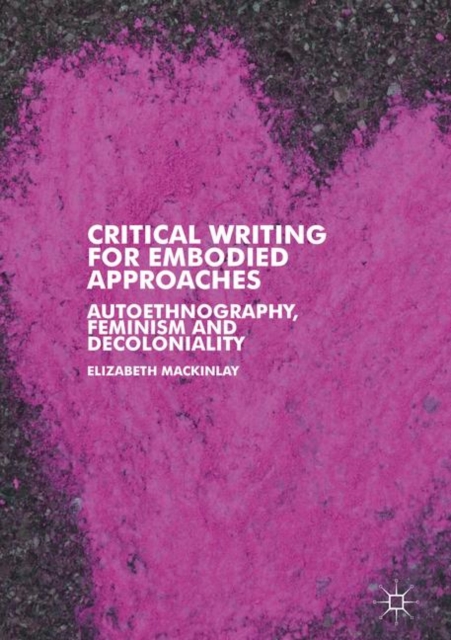 Critical Writing for Embodied Approaches : Autoethnography, Feminism and Decoloniality, EPUB eBook