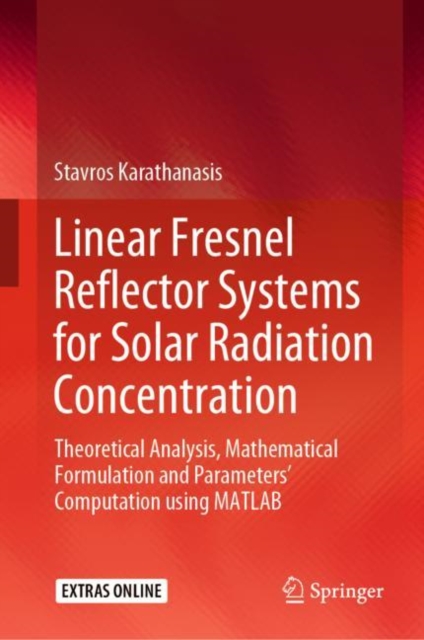 Linear Fresnel Reflector Systems for Solar Radiation Concentration : Theoretical Analysis, Mathematical Formulation and Parameters' Computation using MATLAB, EPUB eBook