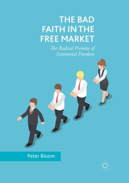 The Bad Faith in the Free Market : The Radical Promise of Existential Freedom, Paperback / softback Book