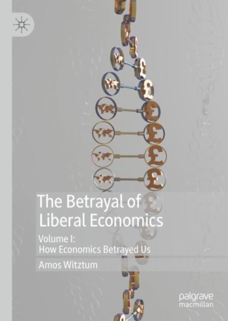 The Betrayal of Liberal Economics : Volume I: How Economics Betrayed Us, EPUB eBook