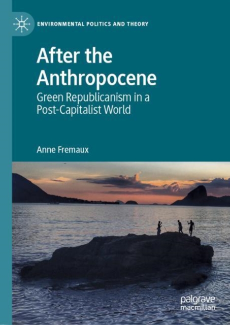 After the Anthropocene : Green Republicanism in a Post-Capitalist World, EPUB eBook