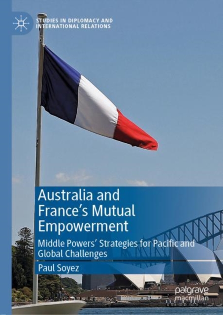Australia and France's Mutual Empowerment : Middle Powers' Strategies for Pacific and Global Challenges, EPUB eBook