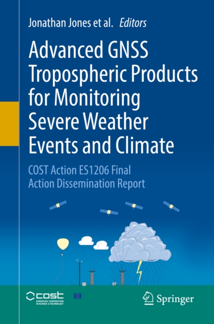 Advanced GNSS Tropospheric Products for Monitoring Severe Weather Events and Climate : COST Action ES1206 Final Action Dissemination Report, EPUB eBook