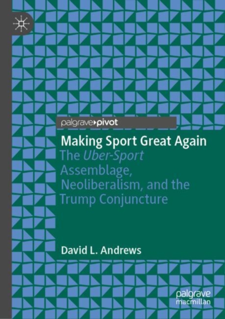 Making Sport Great Again : The Uber-Sport Assemblage, Neoliberalism, and the Trump Conjuncture, EPUB eBook