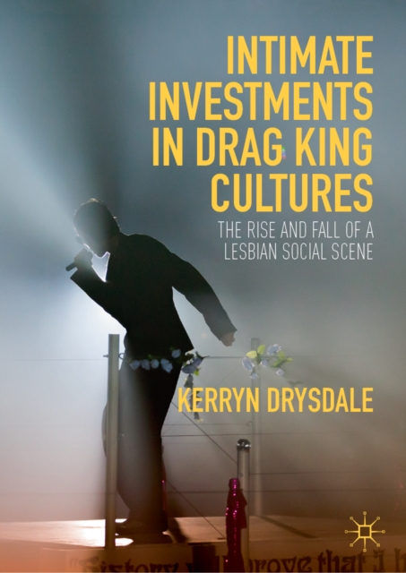 Intimate Investments in Drag King Cultures : The Rise and Fall of a Lesbian Social Scene, EPUB eBook